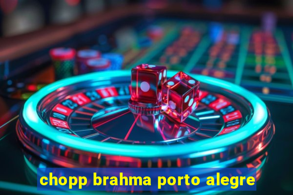 chopp brahma porto alegre